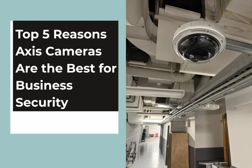 Top 5 Reasons Axis Cameras Are the Best for Business Security